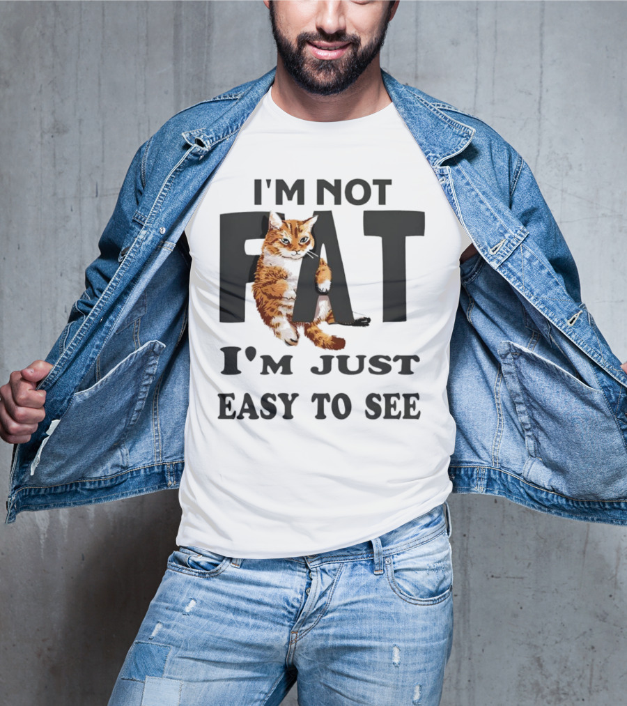 I'm Not Fat Cat I'm Just Easy To See T-Shirt