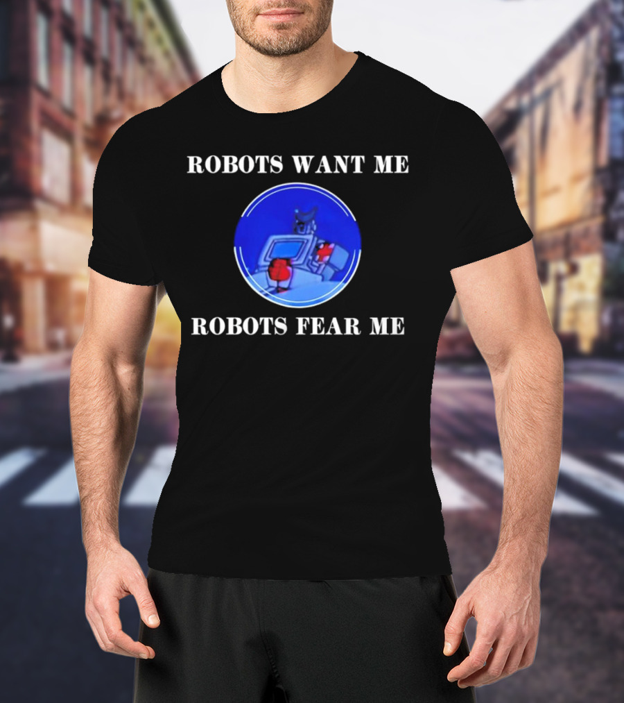 ROBOTIC IMAGERY LOOP: ROBOTS WANT ME ROBOTS FEAR ME T-Shirt