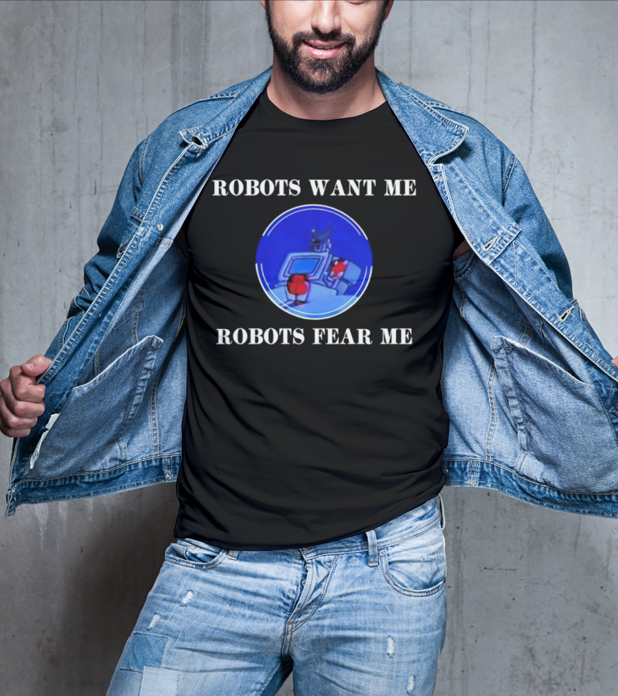 ROBOTIC IMAGERY LOOP: ROBOTS WANT ME ROBOTS FEAR ME T-Shirt