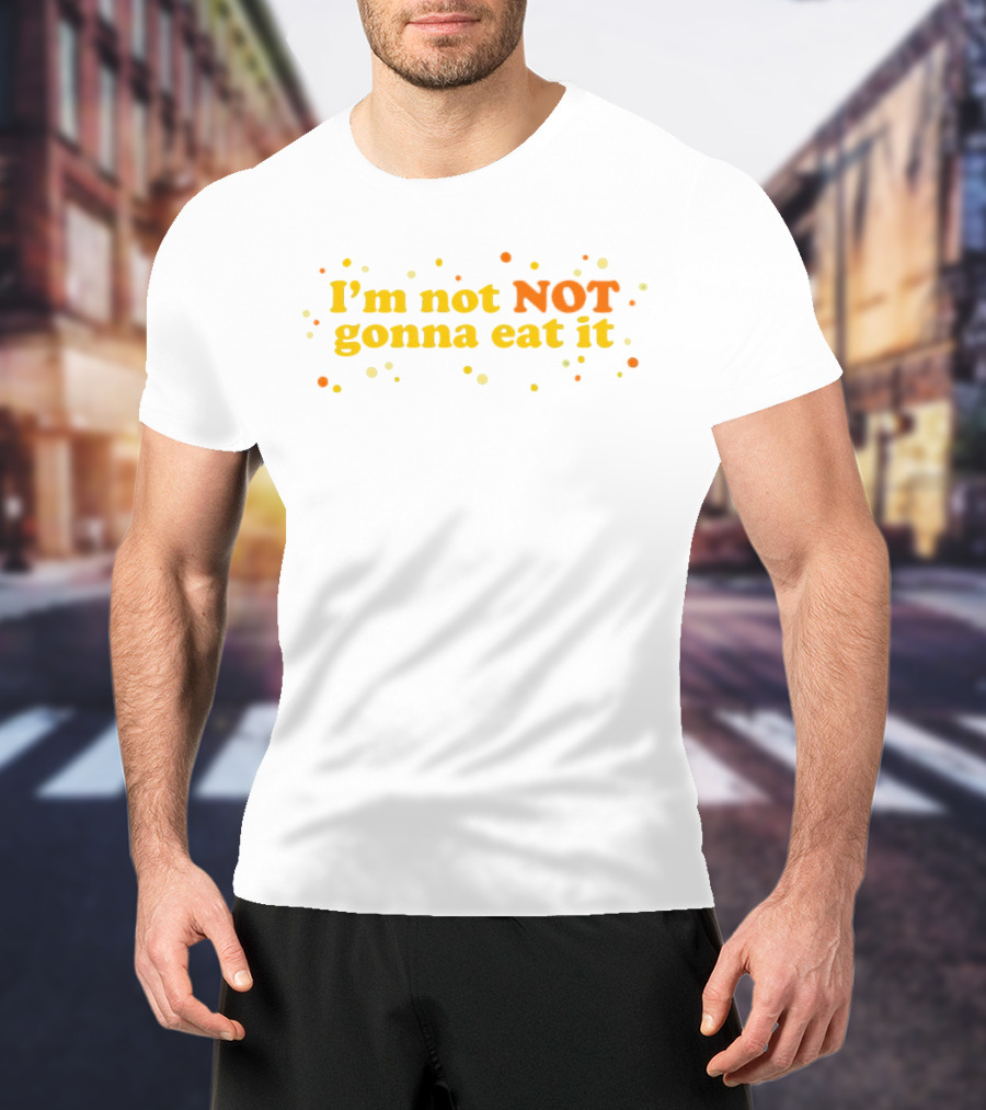 I’m Not NOT Gonna Eat It Candy Confetti T-Shirt