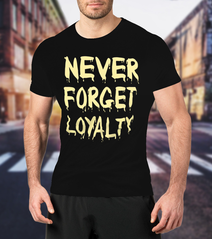 Never Forget Loyalty Bold Dripping Text T-Shirt