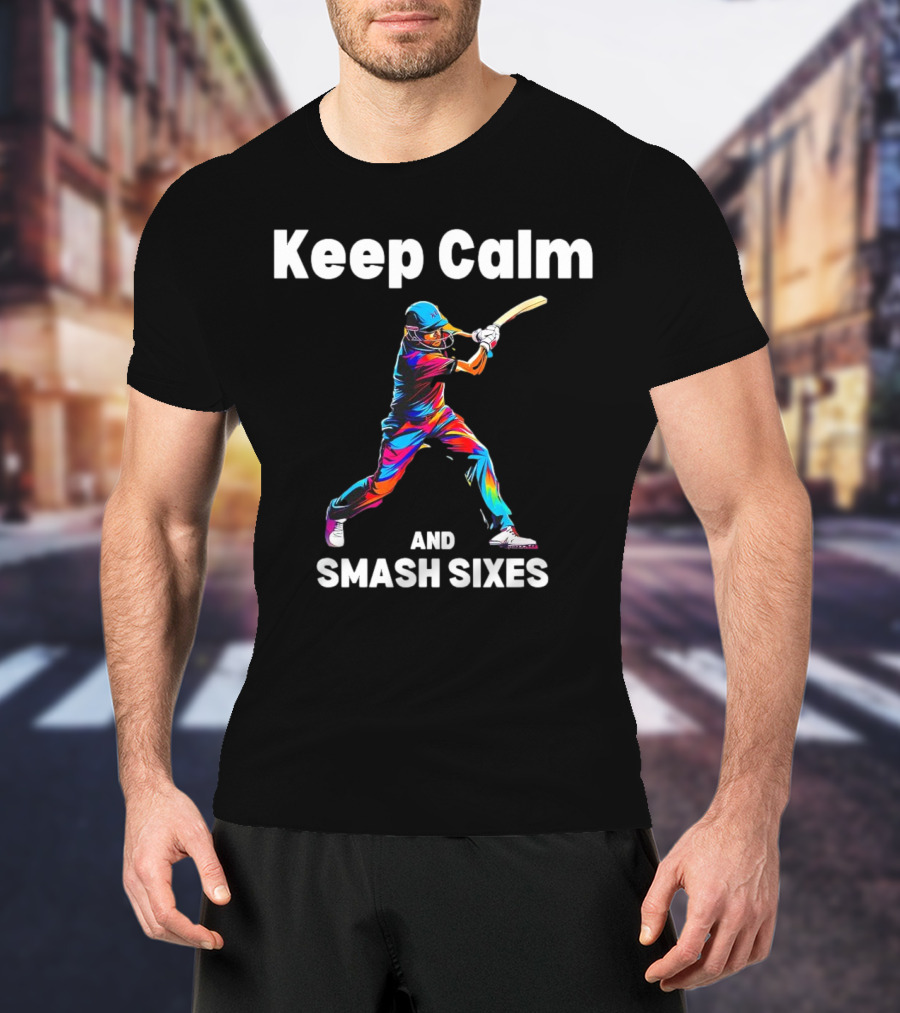 Keep Calm And Smash Sixes Cricket Batter Vibrant Colors T-Shirt