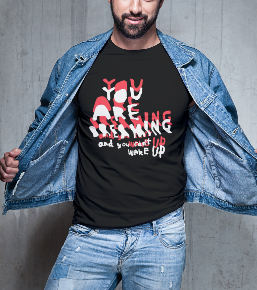 You Are Dreaming And You Can’t Wake Up T-Shirt