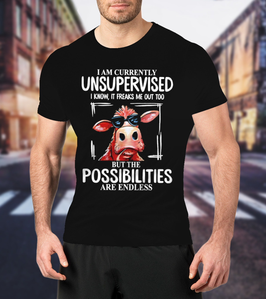 I Am Currently Unsupervised Cow But The Possibilities Are Endless T-Shirt