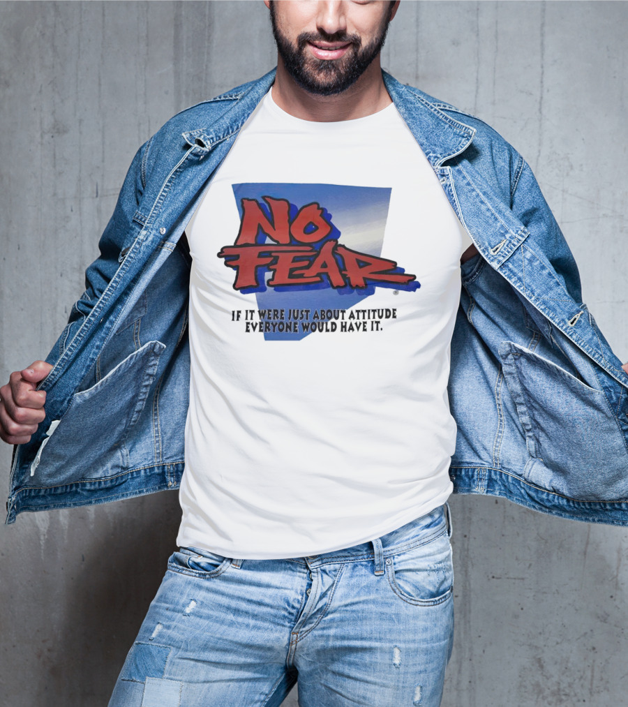 No Fear If It Were Just About Attitude Everyone Would Have It T-Shirt