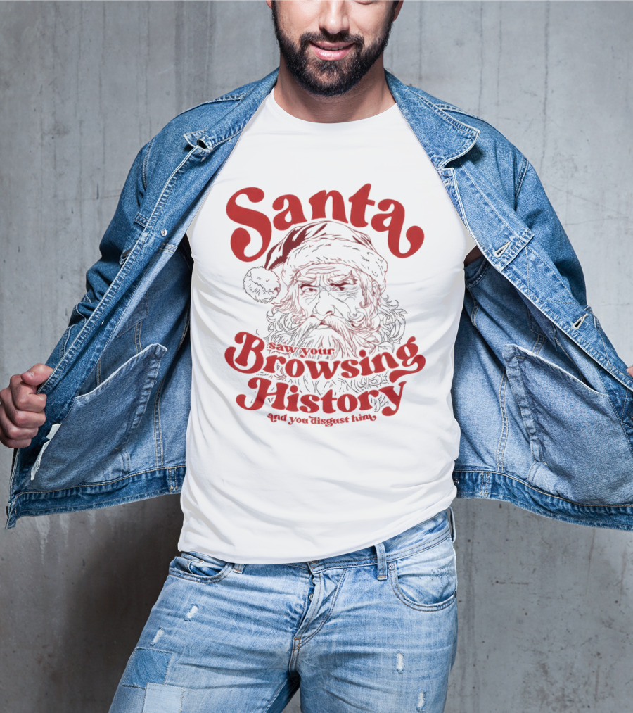 Santa Saw Your Browsing History And You Disgust Him Christmas T-Shirt