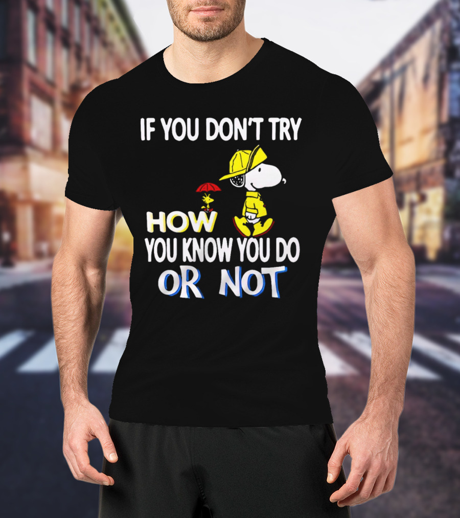 If You Don't Try How You Know You Do Or Not Snoopy Raincoat Umbrella Woodstock T-Shirt