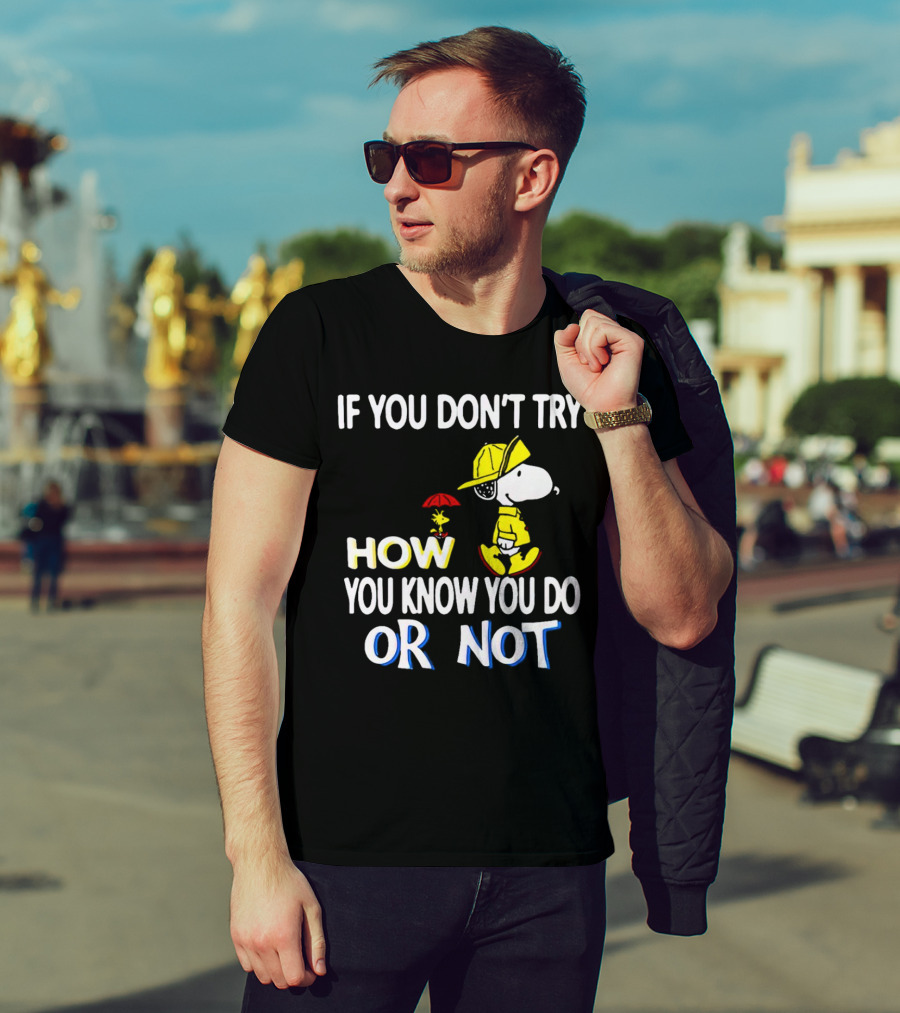 If You Don't Try How You Know You Do Or Not Snoopy Raincoat Umbrella Woodstock T-Shirt