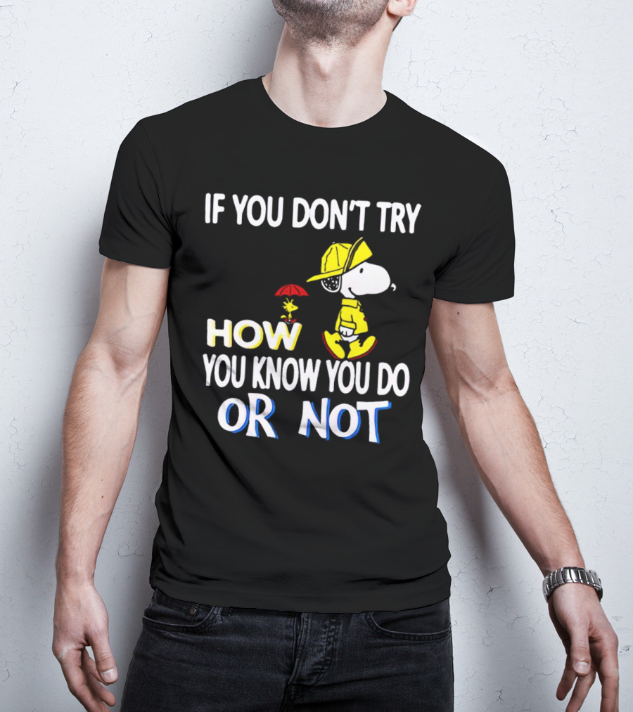 If You Don't Try How You Know You Do Or Not Snoopy Raincoat Umbrella Woodstock T-Shirt