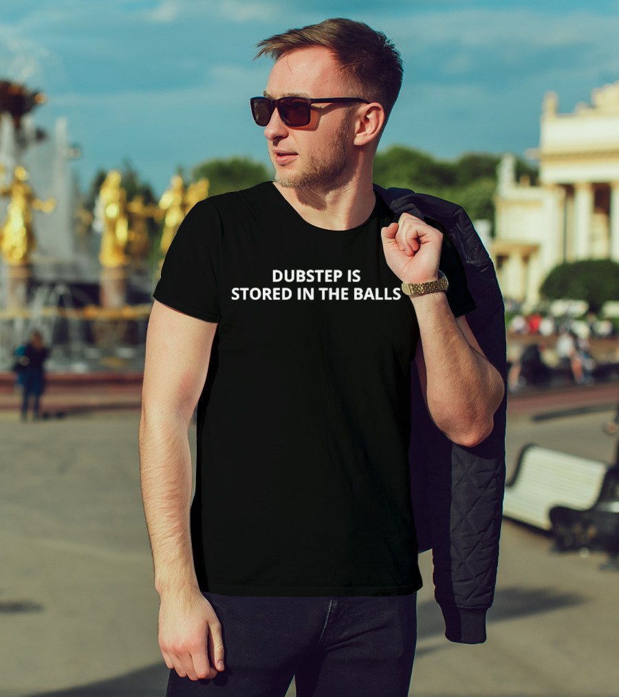 Dubstep Is Stored In The Balls T-Shirt