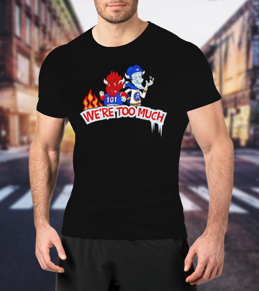 101 Buffalo Bills And 10 Buffalo Sabres We’re Too Much T-Shirt