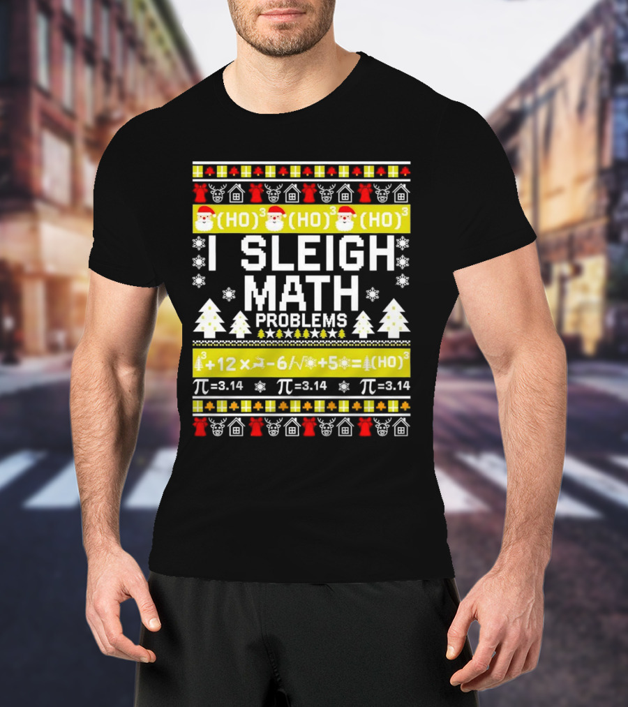 I Sleigh Math Problems HO HO HO Christmas Santa Ugly Sweater Pi Equations T-Shirt