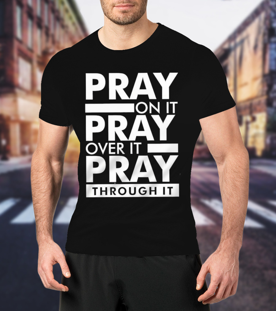 Pray On It Pray Over It Pray Through It Motivational Encouragement T-Shirt