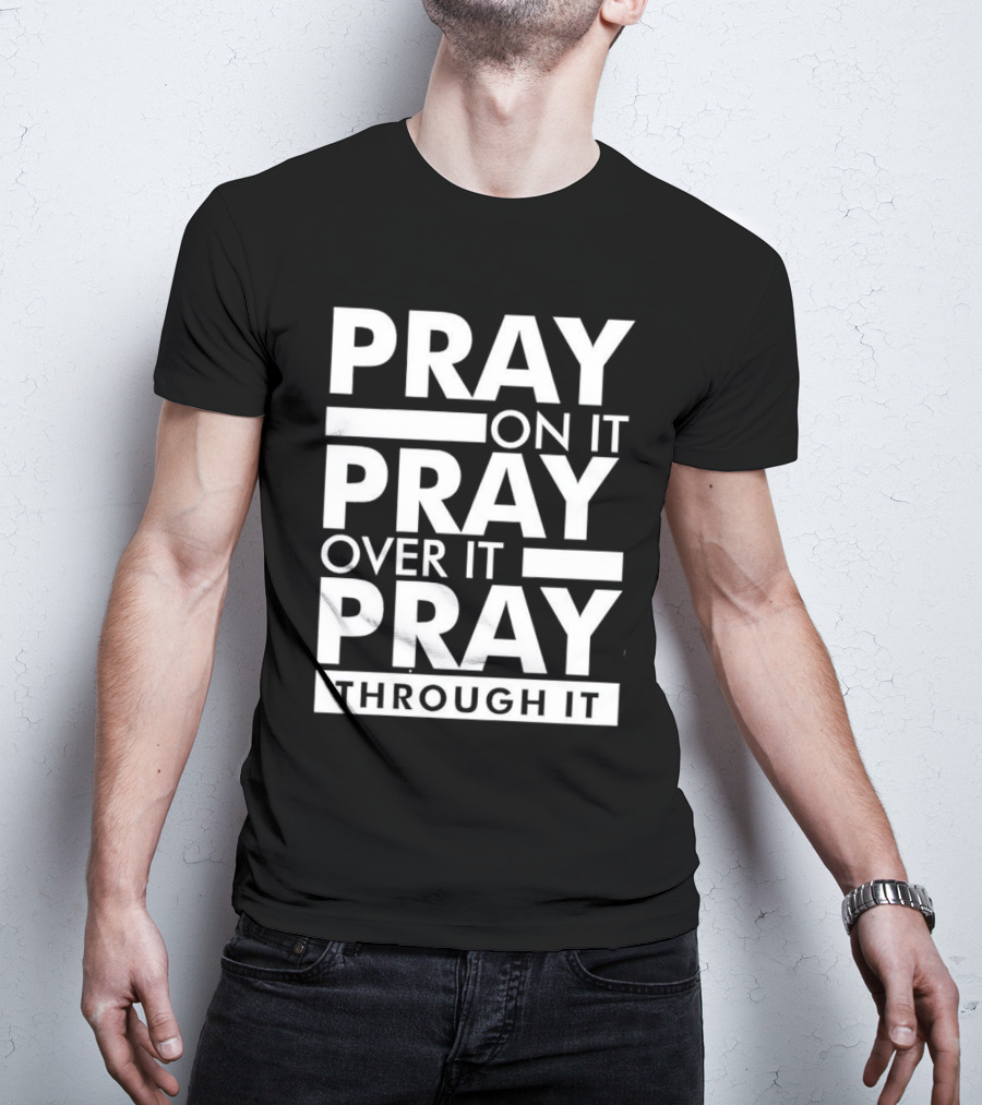 Pray On It Pray Over It Pray Through It Motivational Encouragement T-Shirt