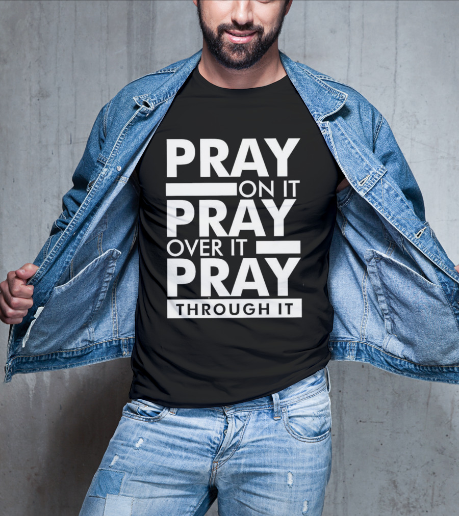 Pray On It Pray Over It Pray Through It Motivational Encouragement T-Shirt
