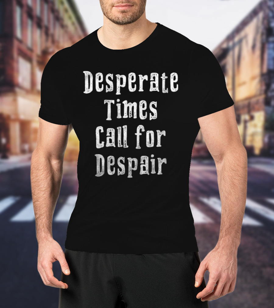 Desperate Times Call For Despair Retro Style Typography T-Shirt