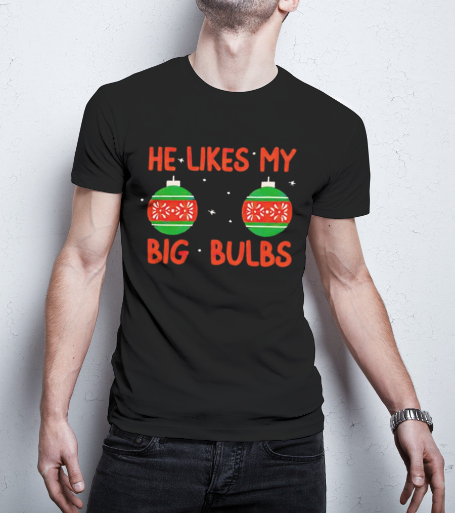 He Likes My Big Bulbs Christmas Ornaments Holiday Humor T-Shirt