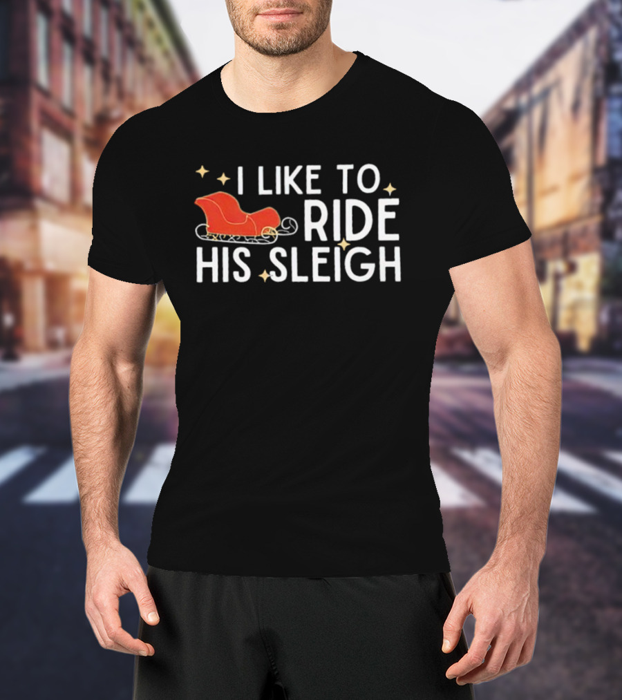 I Like To Ride His Sleigh Christmas Santa Sleigh Stars T-Shirt