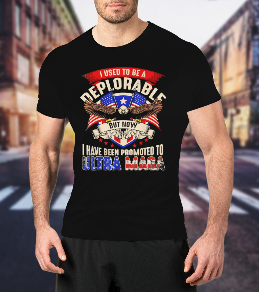 I Used To Be A Deplorable But Now I Have Been Promoted To Ultra MAGA American Eagle T-Shirt