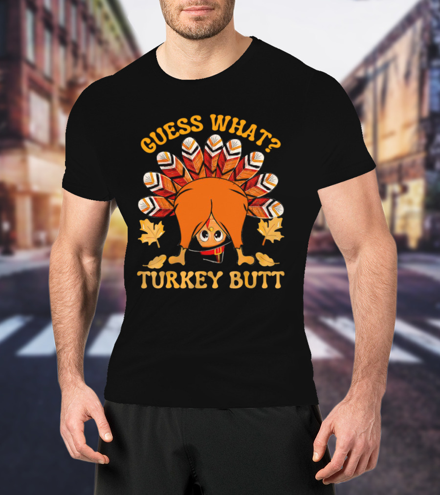 Guess What Turkey Butt Thanksgiving Turkey T-Shirt