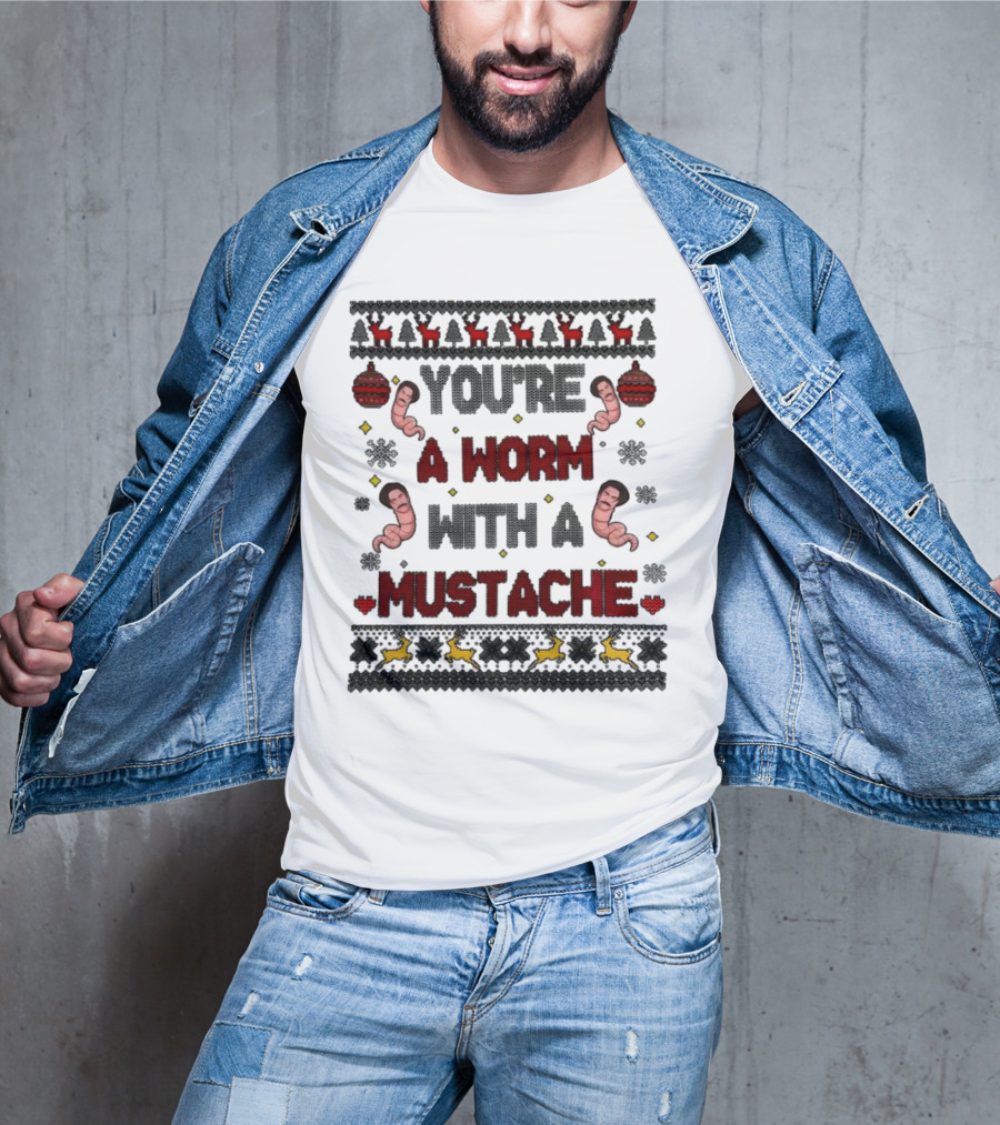 You're A Worm With A Mustache Christmas Ugly T-Shirt