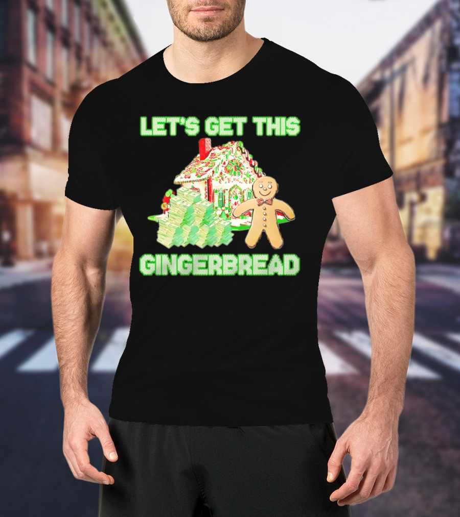 LET'S GET THIS GINGERBREAD HOUSE WITH STACKS OF CASH T-Shirt