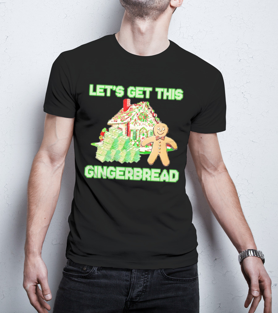 LET'S GET THIS GINGERBREAD HOUSE WITH STACKS OF CASH T-Shirt
