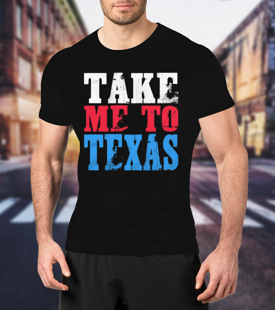 TAKE ME TO TEXAS T-Shirt
