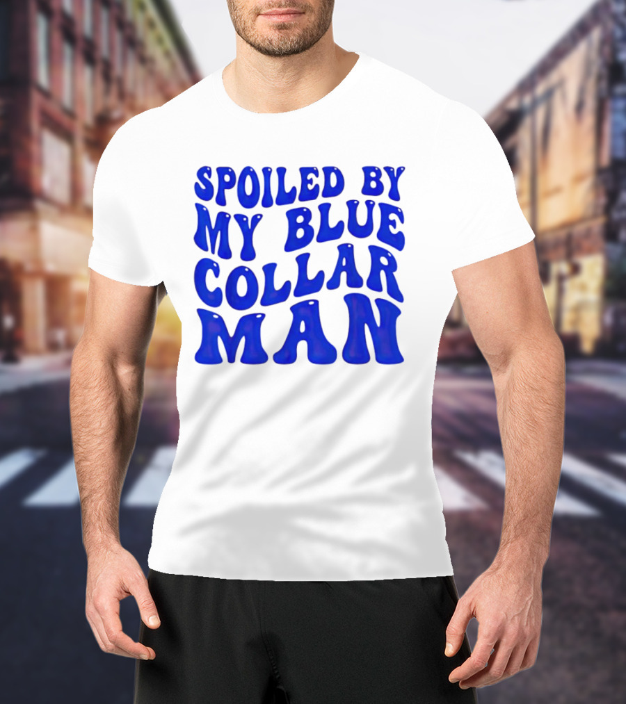 Spoiled By My Blue Collar Man T-Shirt