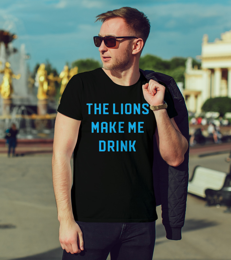 The Lions Make Me Drink Detroit Football Humor T-Shirt