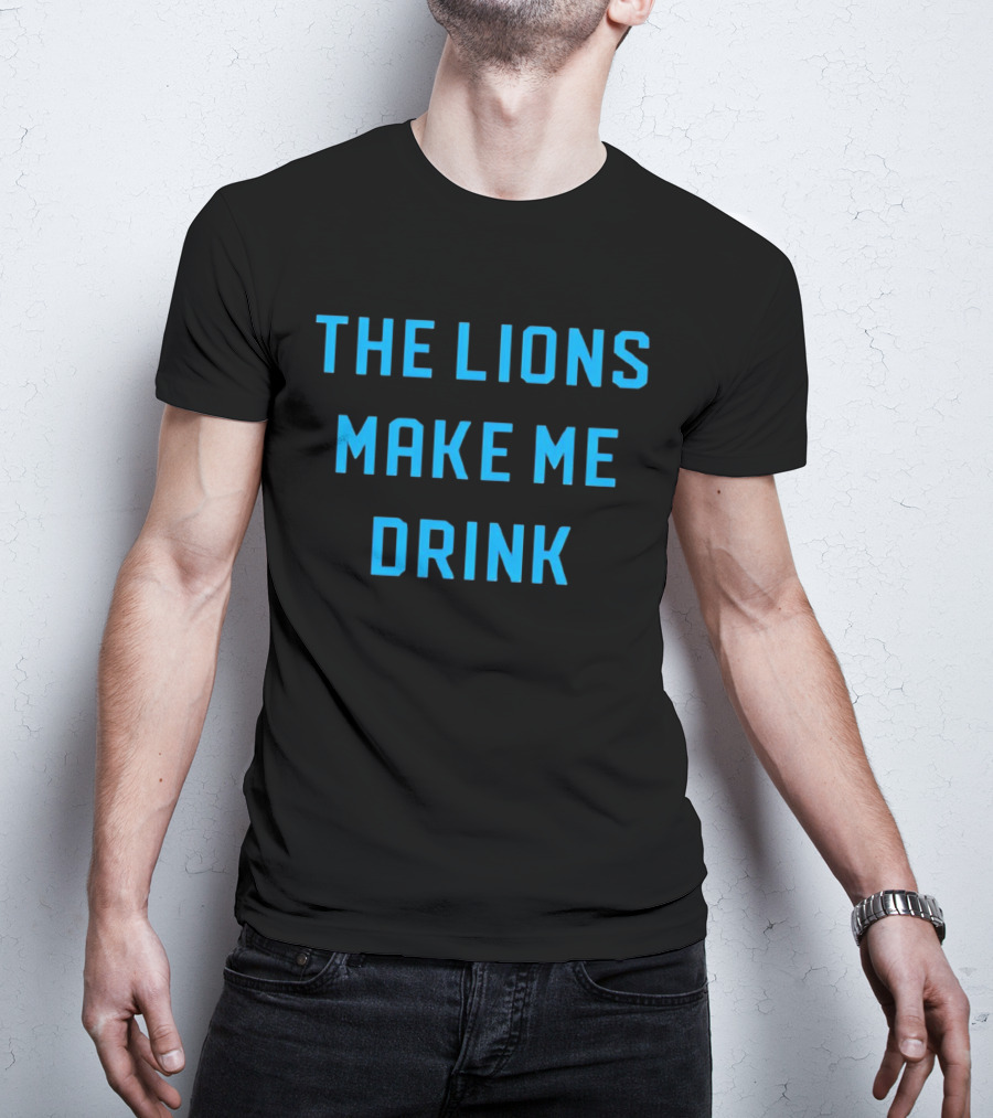 The Lions Make Me Drink Detroit Football Humor T-Shirt