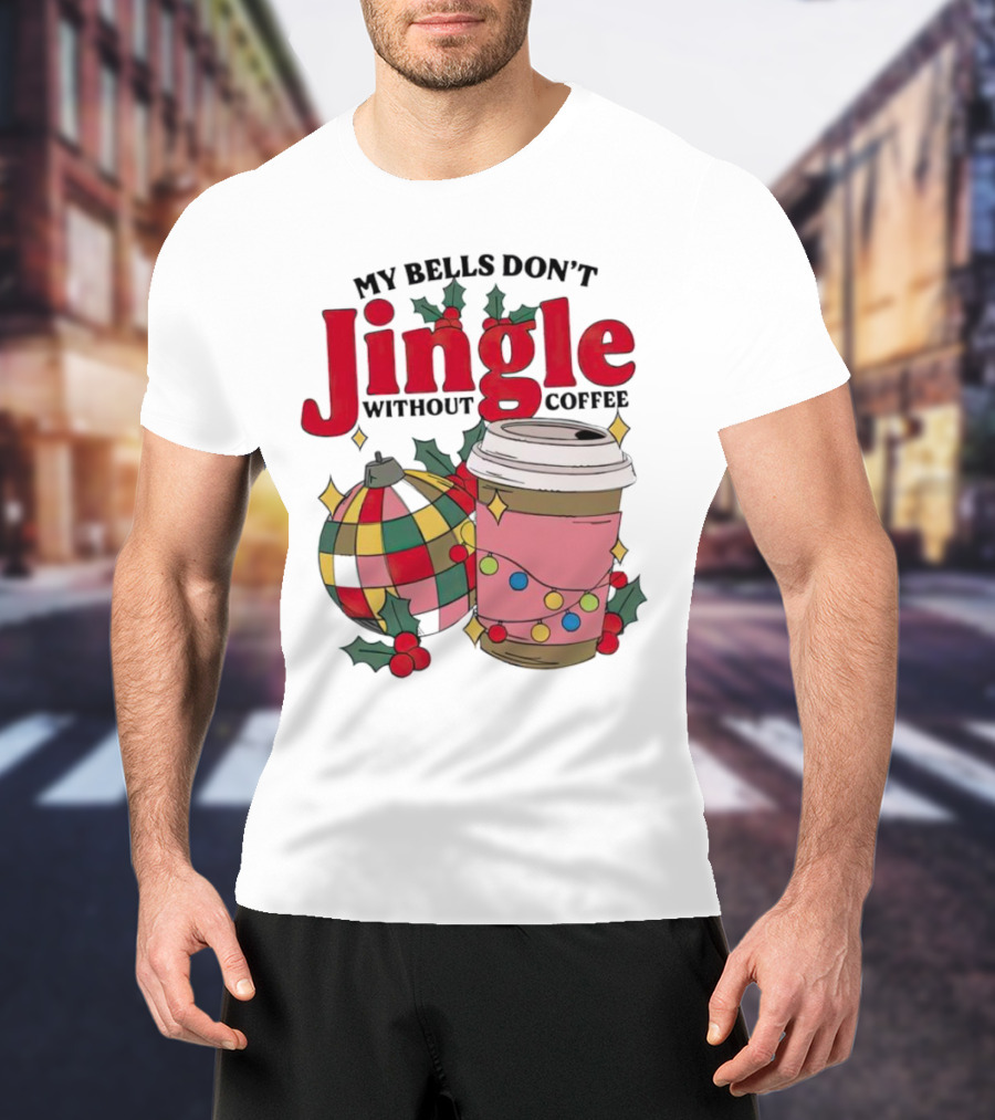My Bells Don't Jingle Without Coffee Christmas Ornament And Festive Cup T-Shirt