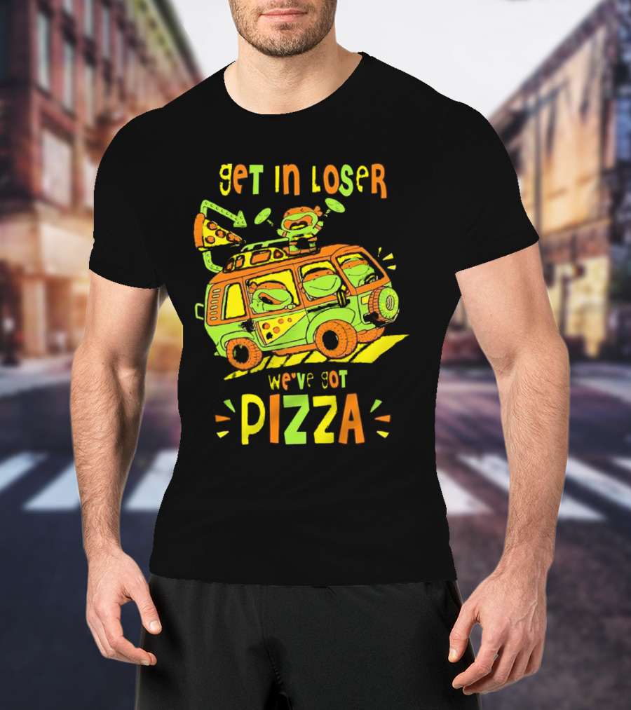 Get In Loser We've Got Pizza Ninja Turtle Van Adventure T-Shirt