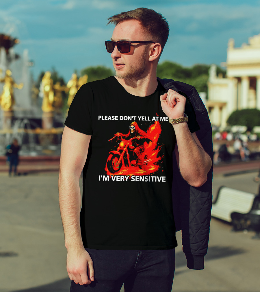 PLEASE DON'T YELL AT ME I'M VERY SENSITIVE Flaming Grim Reaper Motorcycle Rider T-Shirt