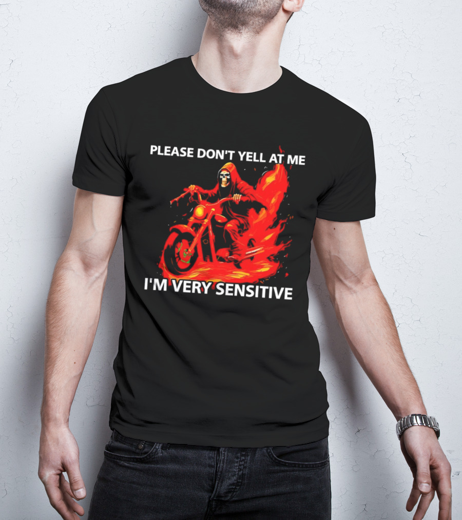 PLEASE DON'T YELL AT ME I'M VERY SENSITIVE Flaming Grim Reaper Motorcycle Rider T-Shirt