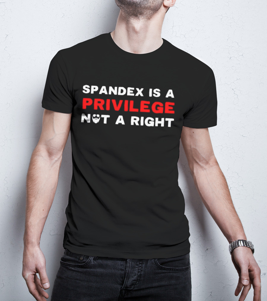 SPANDEX IS A PRIVILEGE NOT A RIGHT Beard T-Shirt