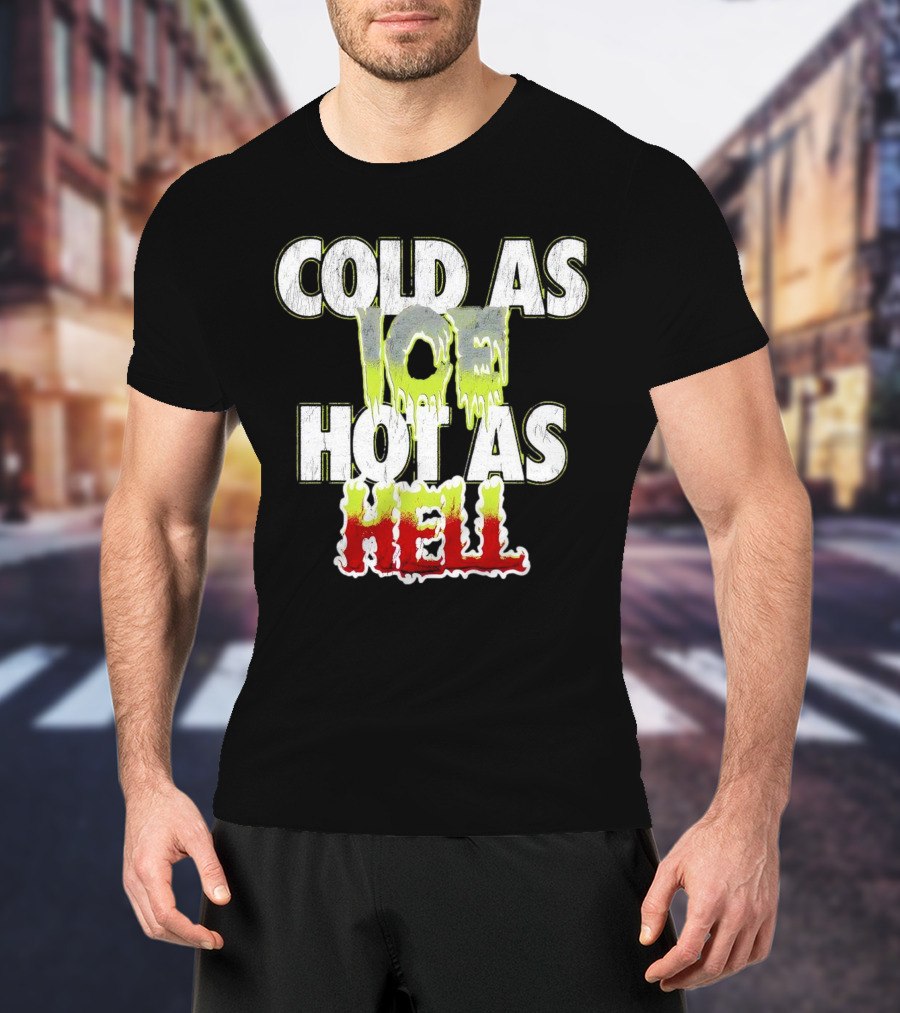 COLD AS ICE HOT AS HELL Melting Drip Style Letters T-Shirt