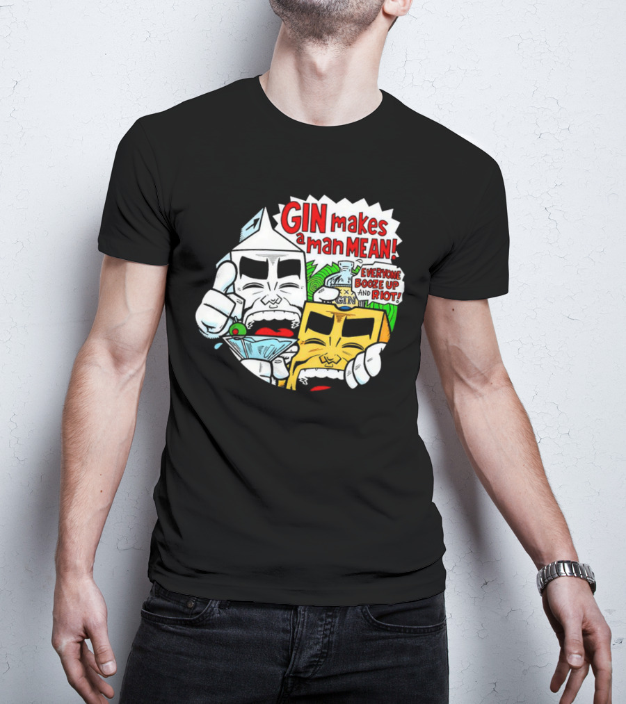 GIN Makes A Man Mean Everyone Booze Up And Riot T-Shirt
