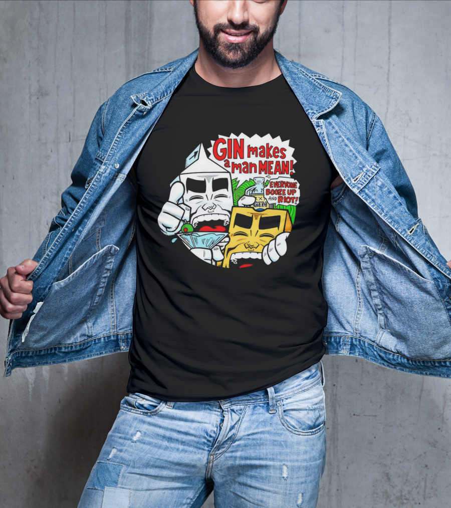 GIN Makes A Man Mean Everyone Booze Up And Riot T-Shirt