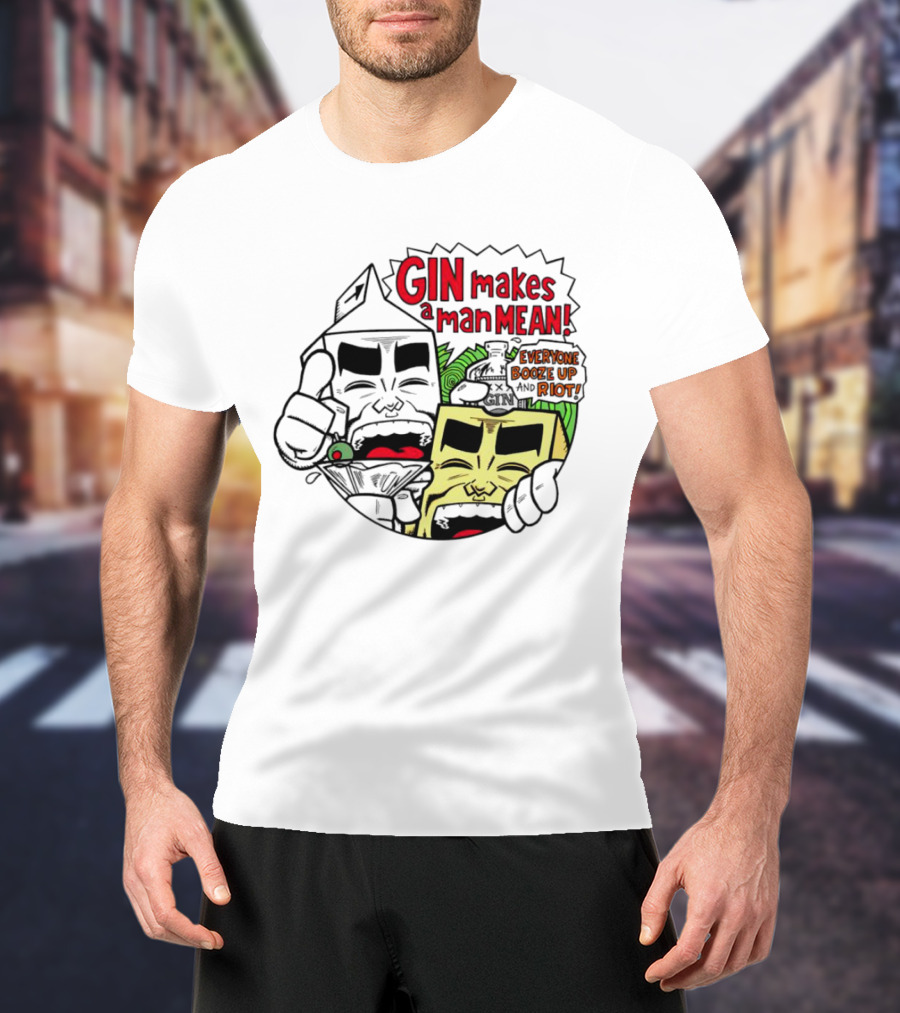 Gin Makes A Man Mean Everyone Booze Up And Riot Milk And Cheese T-Shirt