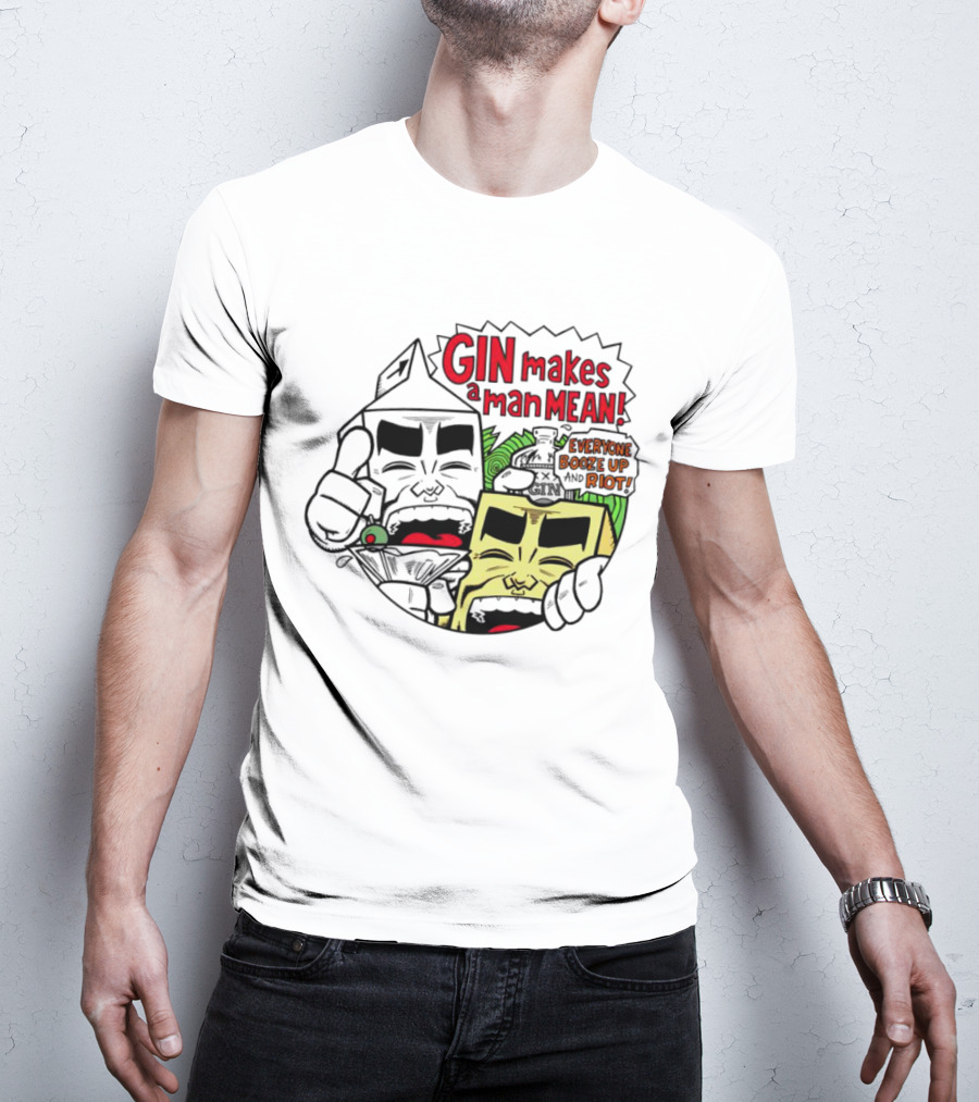 Gin Makes A Man Mean Everyone Booze Up And Riot Milk And Cheese T-Shirt