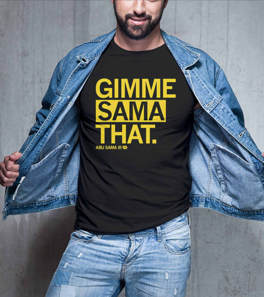 Gimme Sama That Abu Sama III 24 T-Shirt