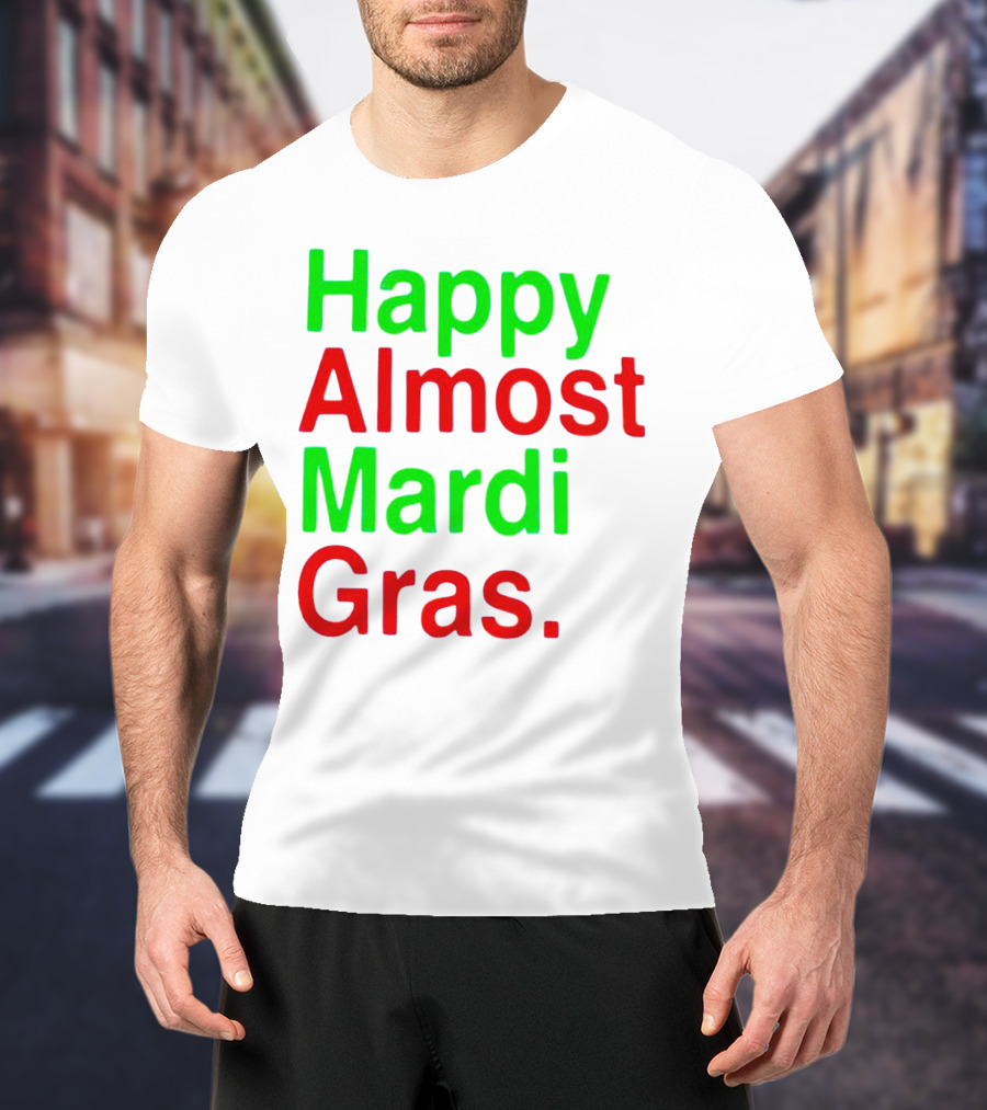 Happy Almost Mardi Gras Colorful T-Shirt