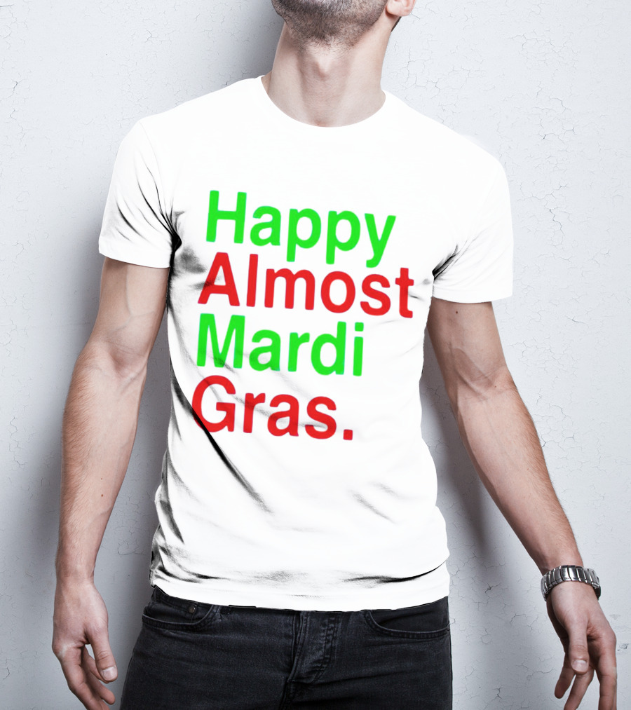 Happy Almost Mardi Gras Colorful T-Shirt