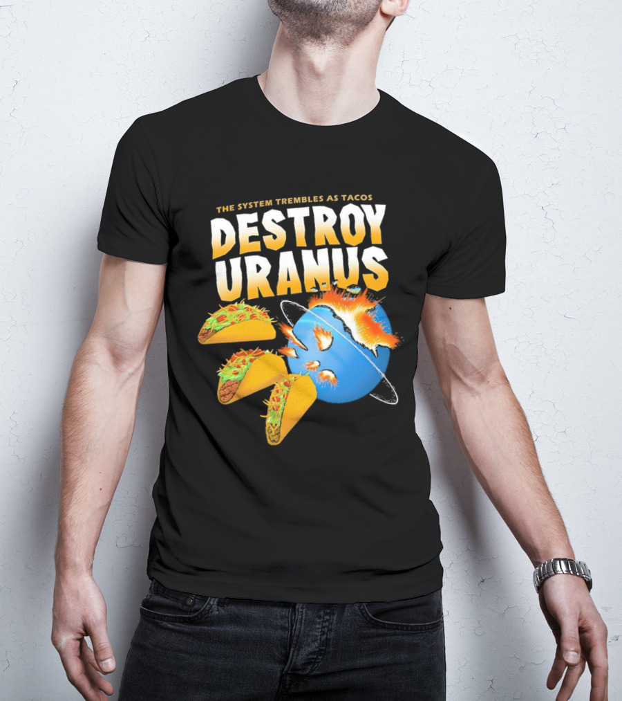 The System Trembles As Tacos Destroy Uranus T-Shirt