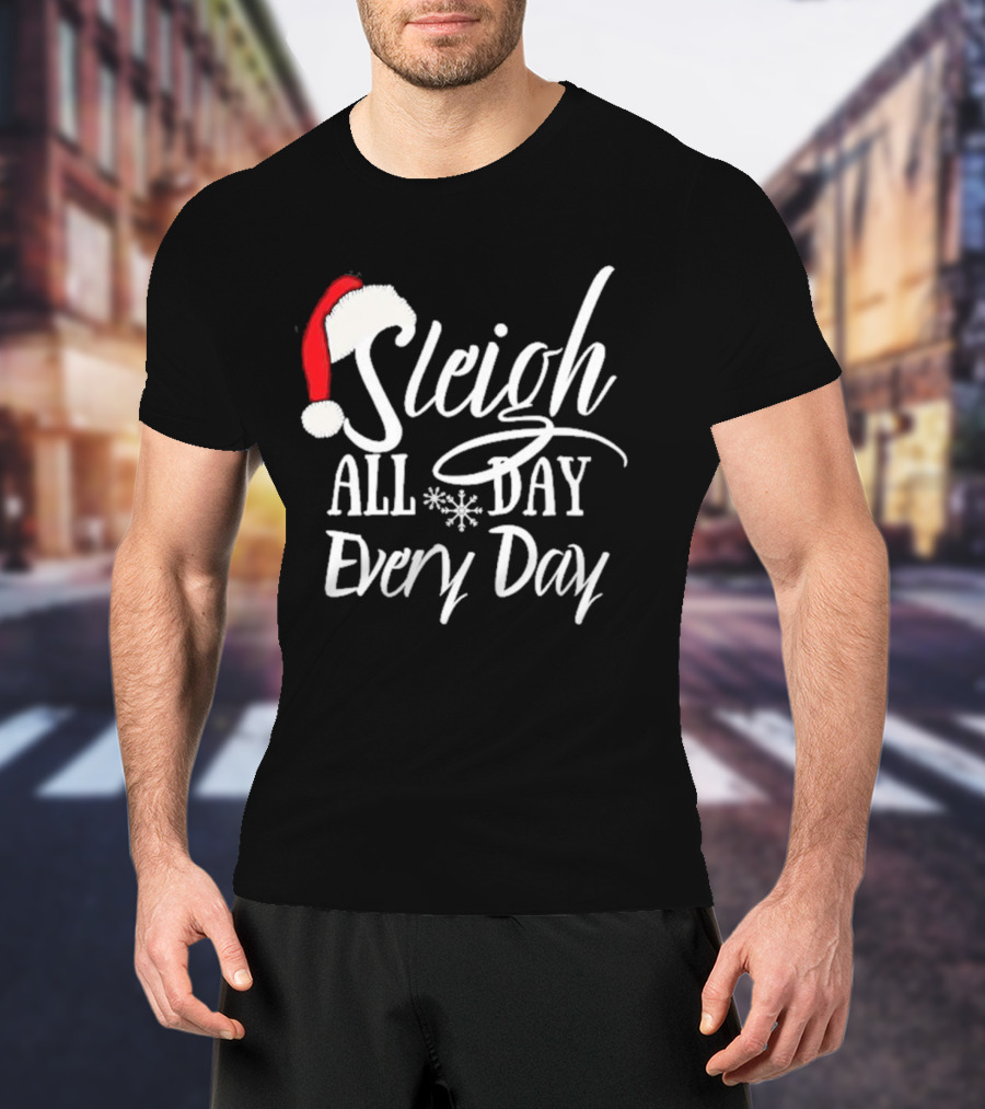 Sleigh All Day Every Day Christmas Novelty T-Shirt