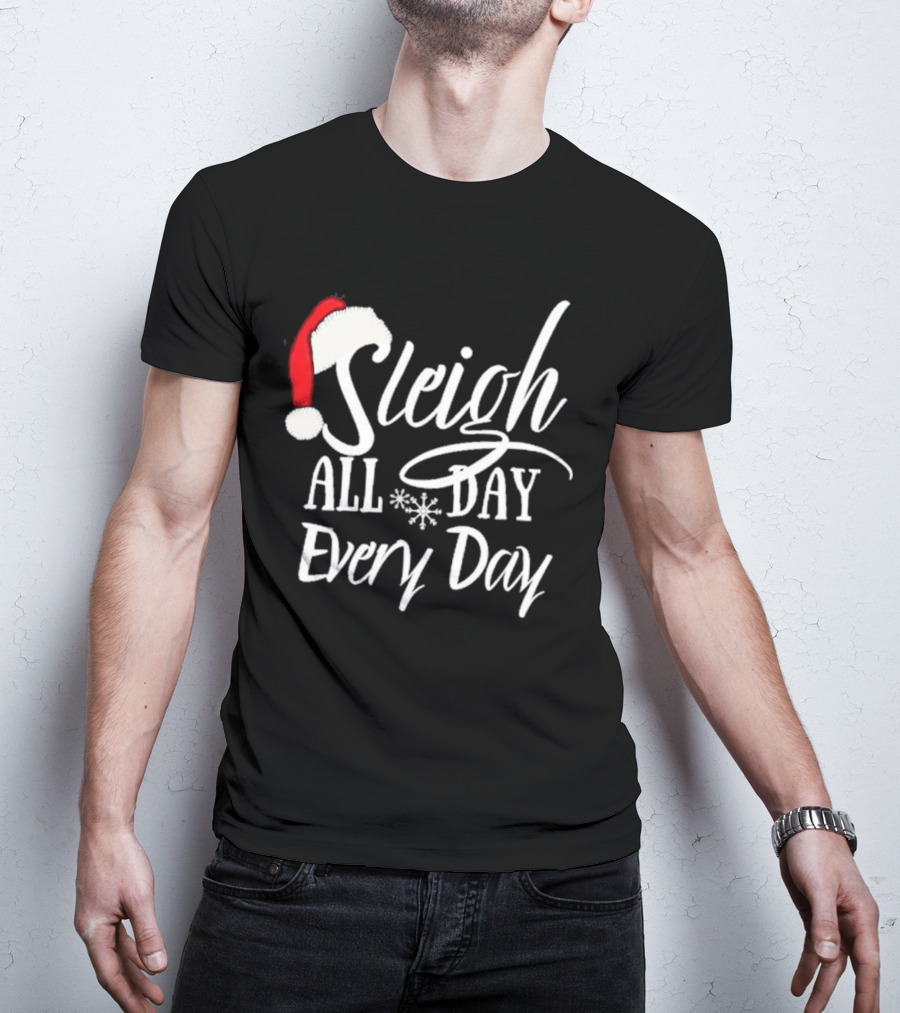 Sleigh All Day Every Day Christmas Novelty T-Shirt