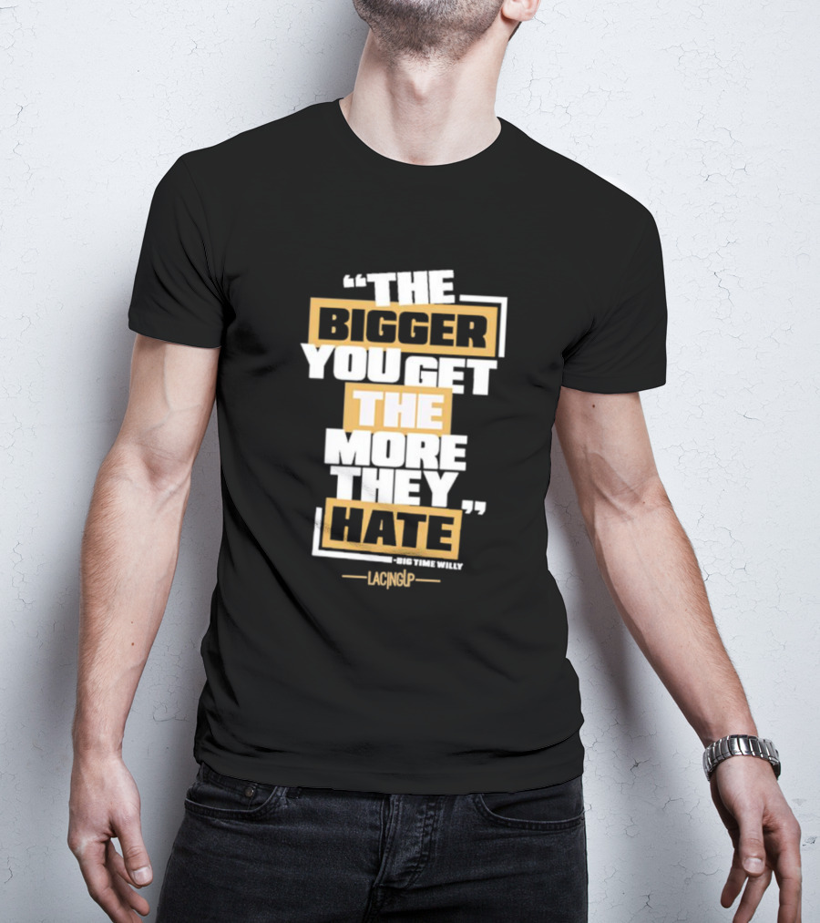 The Bigger You Get The More They Hate Big Time Willy Lacing Up T-Shirt