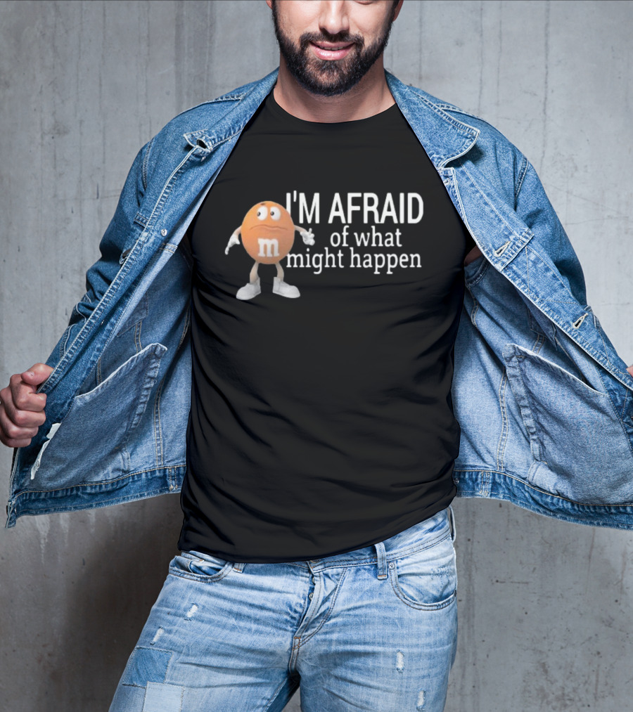 Orange M&M I'm Afraid Of What Might Happen T-Shirt