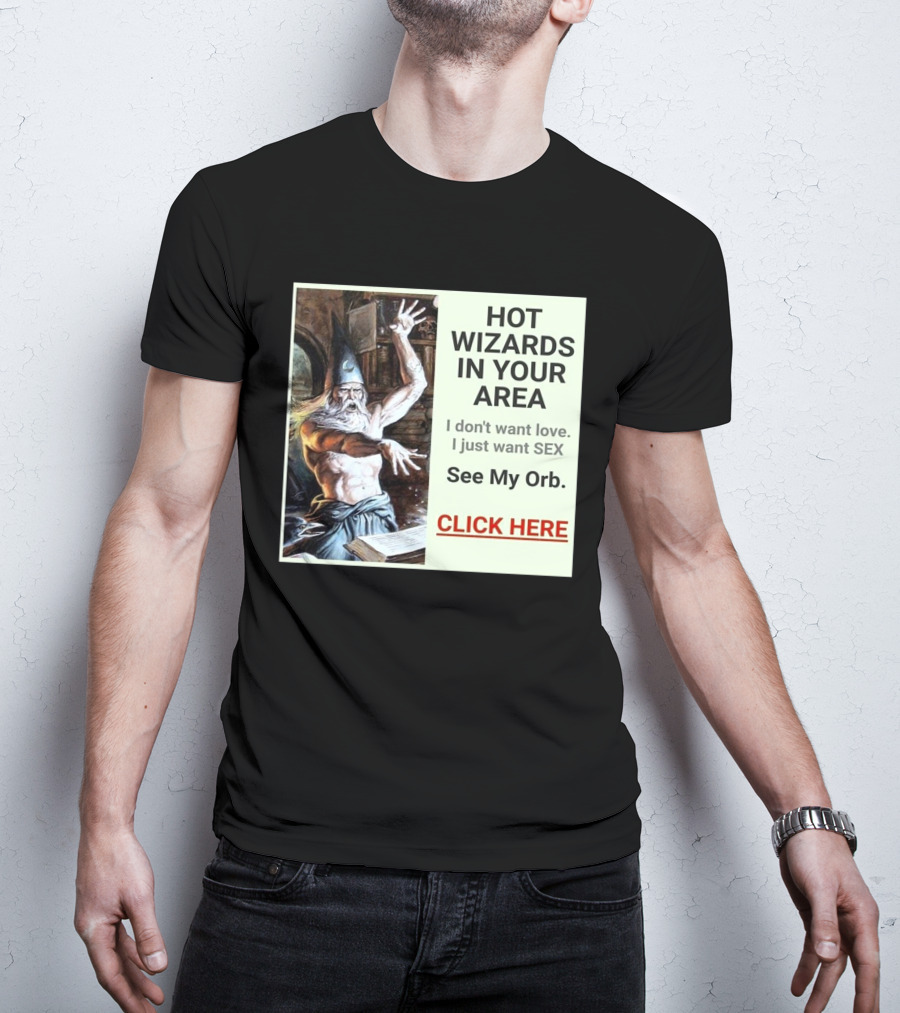 HOT WIZARDS IN YOUR AREA CLICK HERE See My Orb T-Shirt